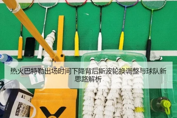 热火巴特勒出场时间下降背后斯波轮换调整与球队新思路解析 - kaiyun
