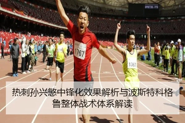 热刺孙兴慜中锋化效果解析与波斯特科格鲁整体战术体系解读